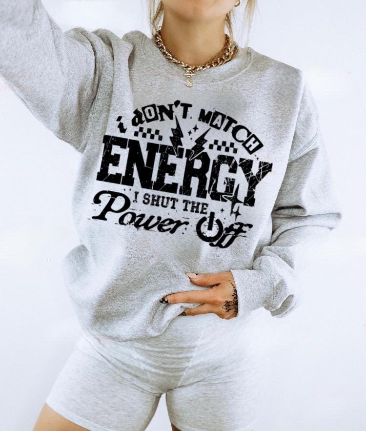 I Don’t Match Energy I Shut The Power Off Sarcastic Saying Shirt, Funny Quote Shirt,