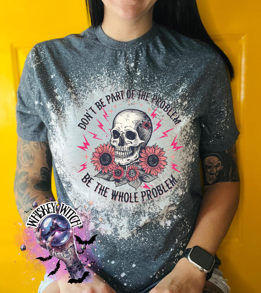 Be the Whole Problem Shirt | Funny Skull Graphic Tee | Sarcastic Gothic Statement T-Shirt