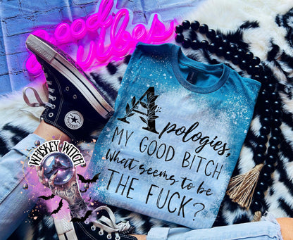 A Galapagos blue t-shirt with a bleached design and the text "A apologies, MY GOOD BITCH, What seems to be THE FUCK?".