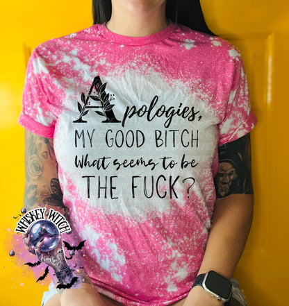 A pink  t-shirt with a bleached design and the text "Apologies, MY GOOD BITCH What seems to be THE FUCK?". The shirt has a round neck and short sleeves.
